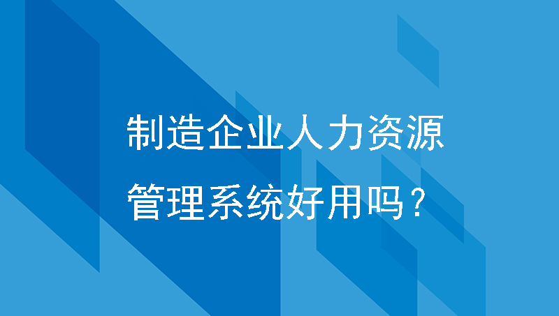 制造企业人力资源管理系统好用吗？力荐汇通科技ehr