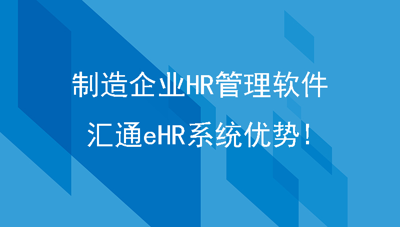 制造企业HR管理软件—汇通eHR系统优势!