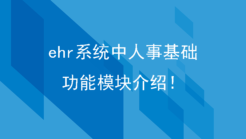 ehr系统中人事基础功能模块介绍！