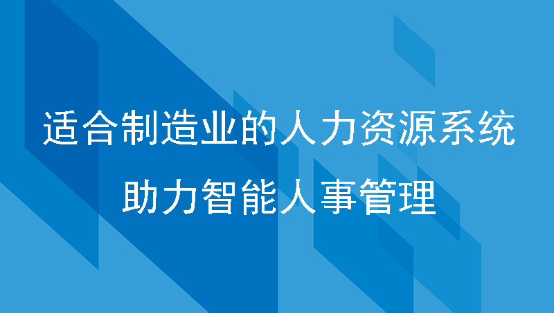 适合制造业的人力资源系统，助力智能人事管理