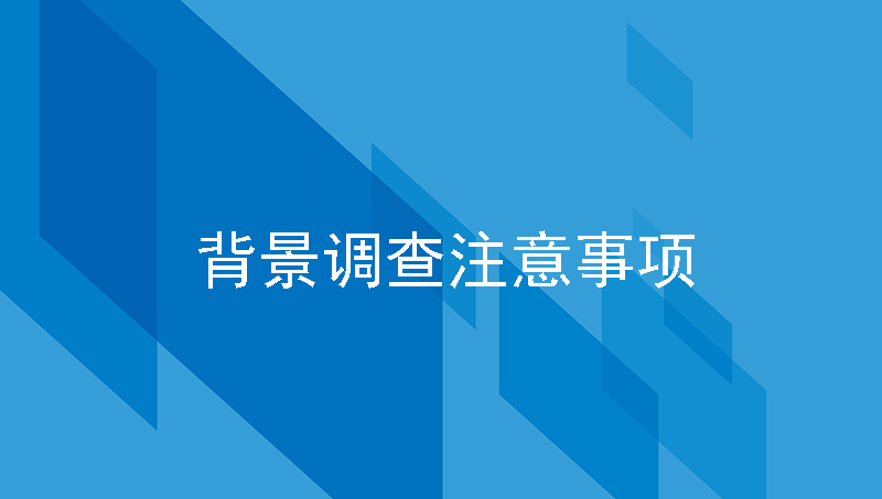 HR新人如何做好背景调查，该注意哪些事项