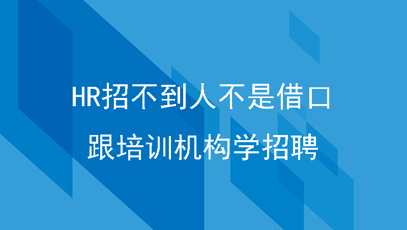 HR，招不到人不是借口——跟培训机构学招聘