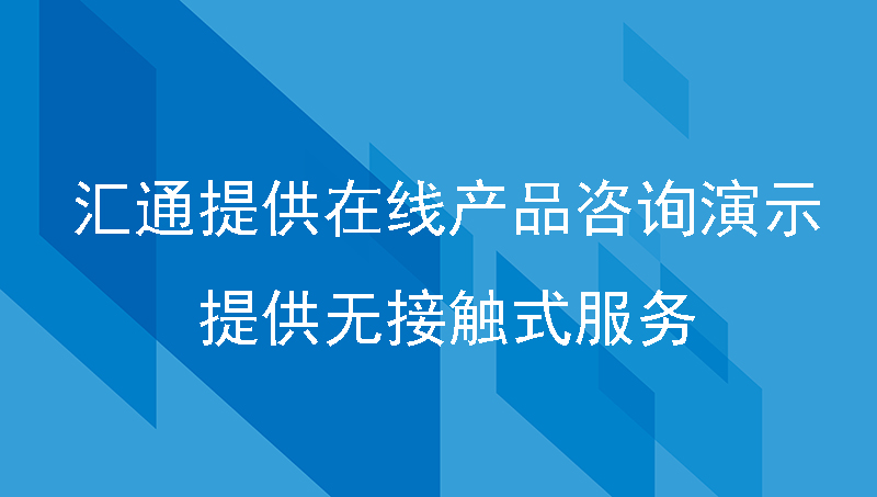 汇通提供在线产品咨询演示，提供无接触式服务