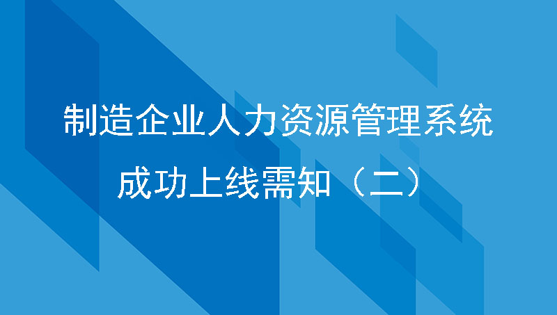 制造企业人力资源管理系统成功上线需知（二）