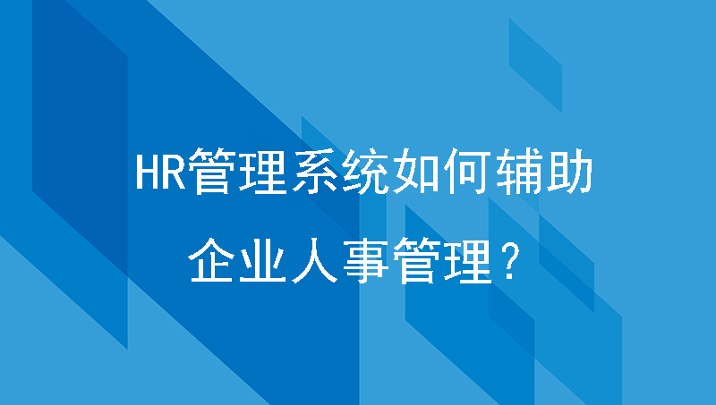 HR管理系统如何辅助企业人事管理？