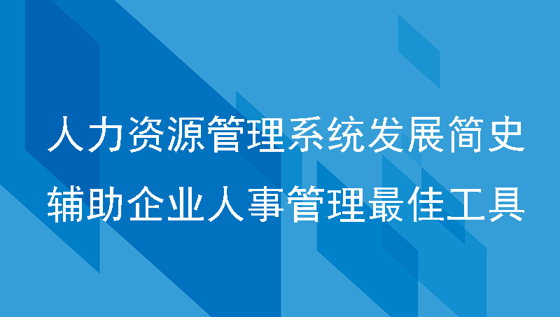 人力资源管理系统发展简史，辅助企业人事管理的最佳工具！