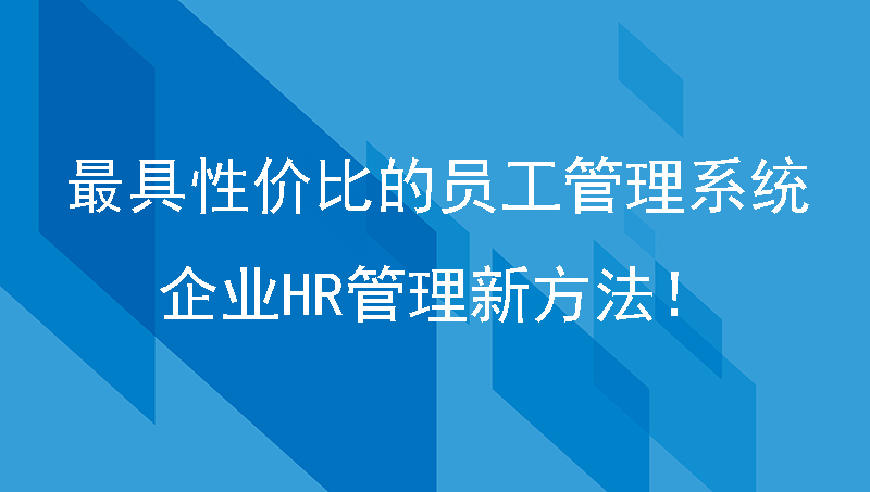 最具性价比的员工管理系统，企业HR管理新方法！
