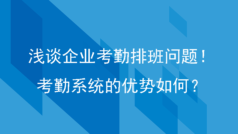 浅谈企业考勤排班问题！考勤系统的优势如何？